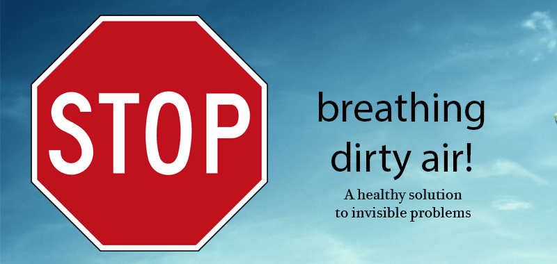 Stop breathing dirty air!